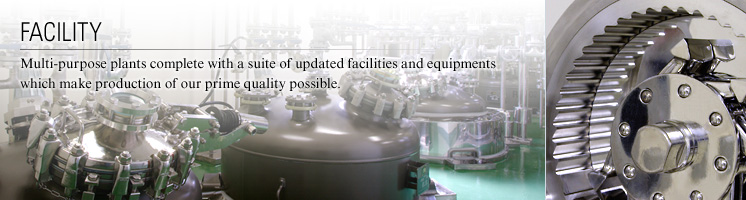 FACILITY : Multi-purpose plants complete with a suite of updated facilities and equipments which make production of our prime quality possible.