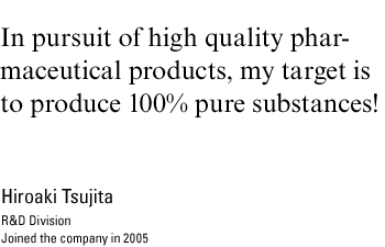 In pursuit of high quality pharmaceutical products, my target is to produce 100% pure substances!