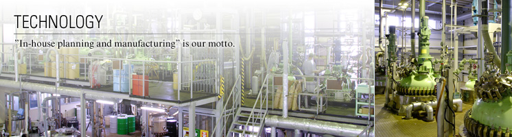 TECHNOLOGY : "In-house planning and manufacturing" is our motto.